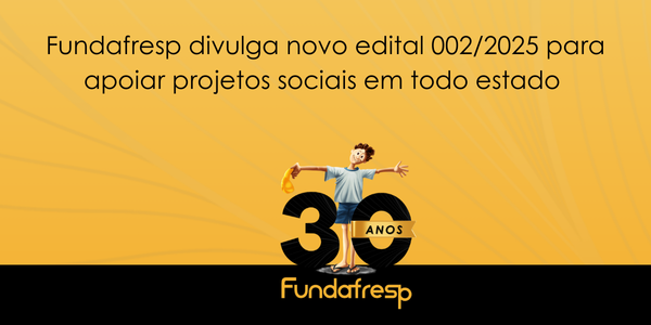 Leia mais sobre o artigo Fundafresp divulga novo edital 002/2025 para apoiar projetos sociais em todo estado