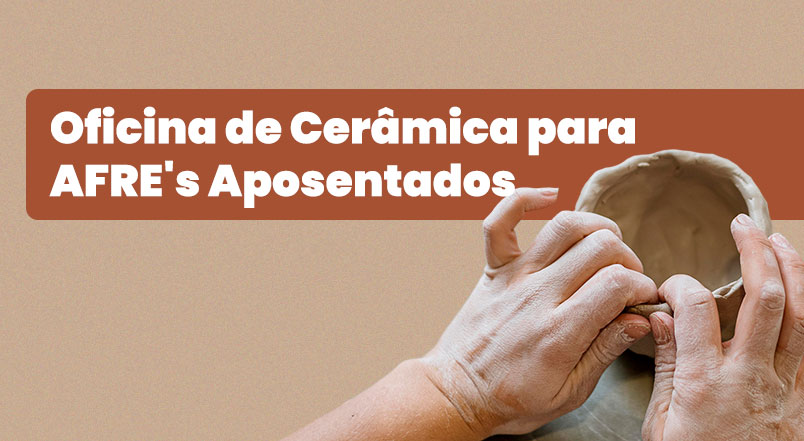 No momento, você está visualizando Oficina de Cerâmica para AFRE’s Aposentados